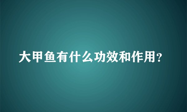 大甲鱼有什么功效和作用？