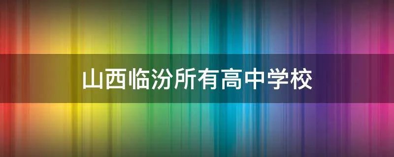 山西临汾所有高中学校