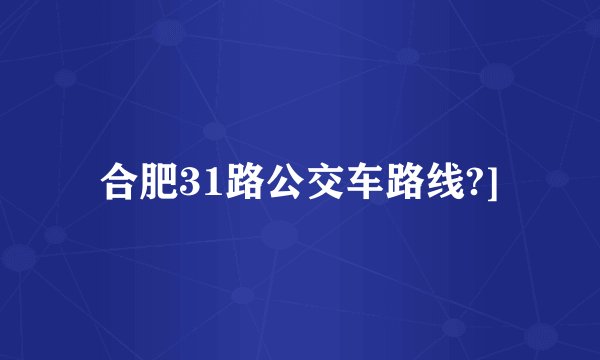 合肥31路公交车路线?]
