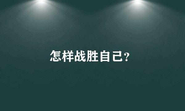 怎样战胜自己？