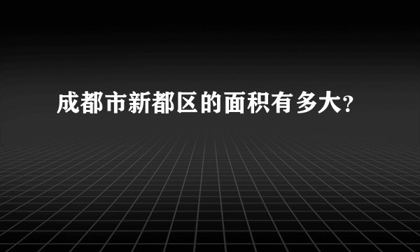 成都市新都区的面积有多大？