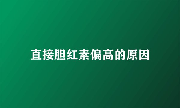 直接胆红素偏高的原因