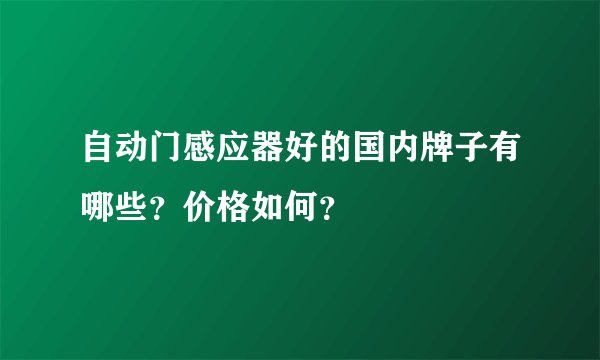 自动门感应器好的国内牌子有哪些？价格如何？