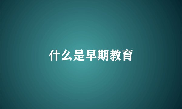 什么是早期教育