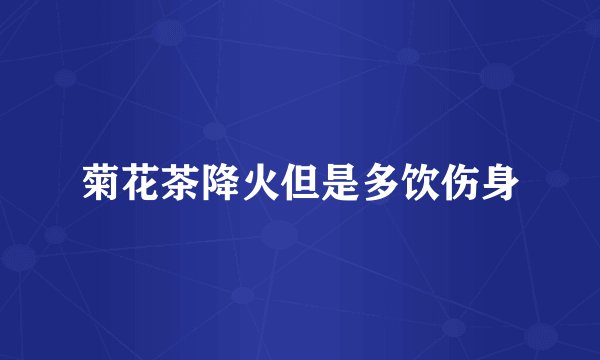 菊花茶降火但是多饮伤身
