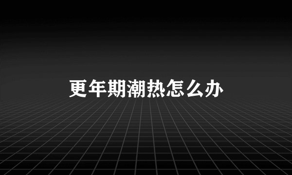 更年期潮热怎么办