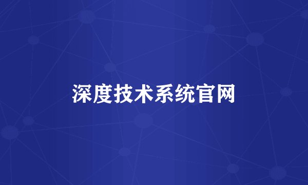 深度技术系统官网