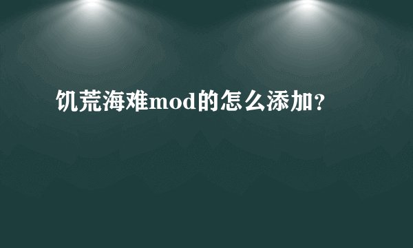 饥荒海难mod的怎么添加？