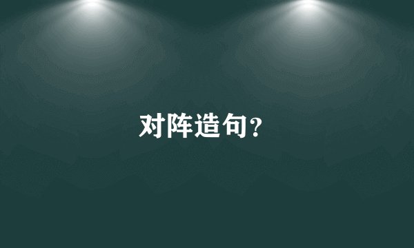 对阵造句？