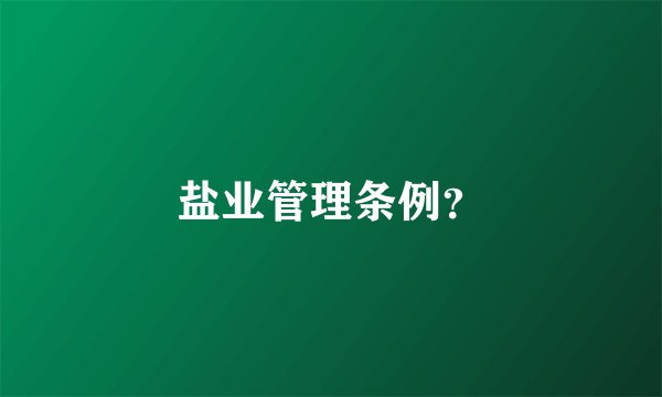 盐业管理条例？
