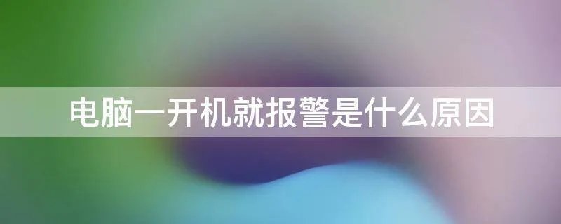 电脑一开机就报警是什么原因
