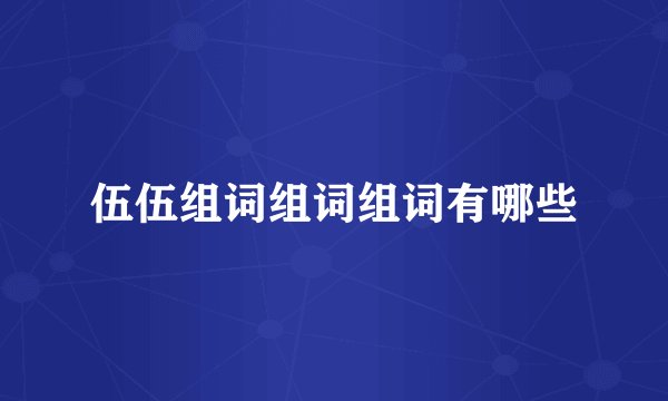 伍伍组词组词组词有哪些
