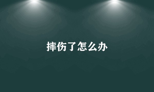 摔伤了怎么办