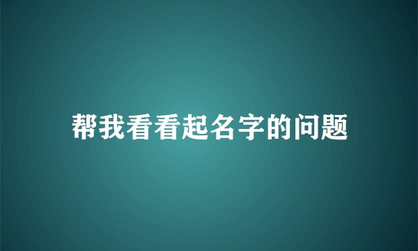帮我看看起名字的问题