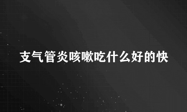 支气管炎咳嗽吃什么好的快