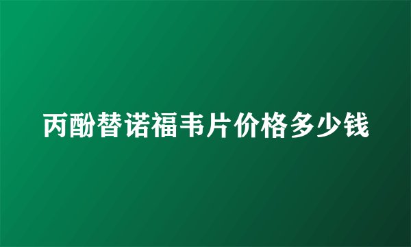丙酚替诺福韦片价格多少钱