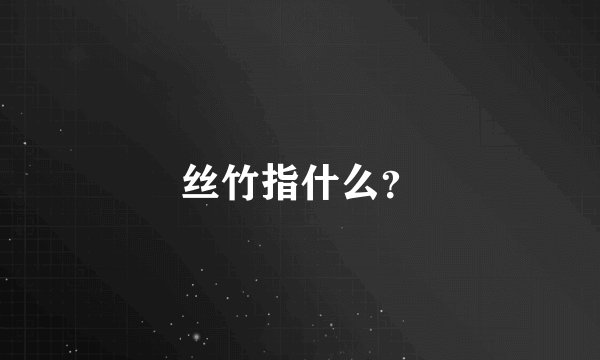 丝竹指什么？