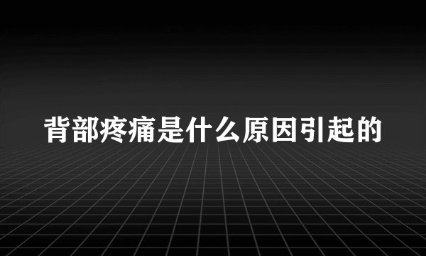 背部疼痛是什么原因引起的