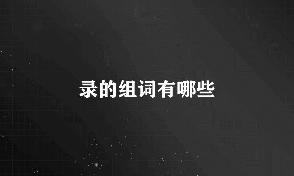 录的组词有哪些