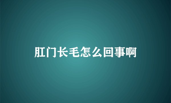 肛门长毛怎么回事啊