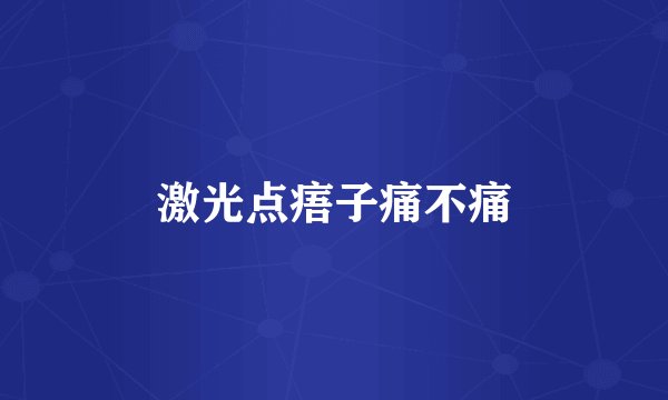 激光点痦子痛不痛