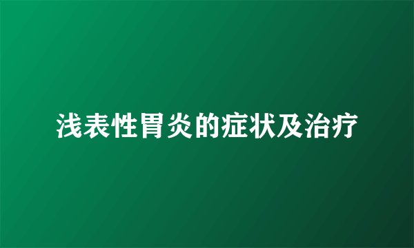 浅表性胃炎的症状及治疗