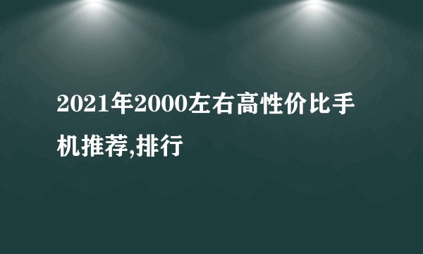 2021年2000左右高性价比手机推荐,排行