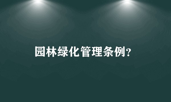 园林绿化管理条例？
