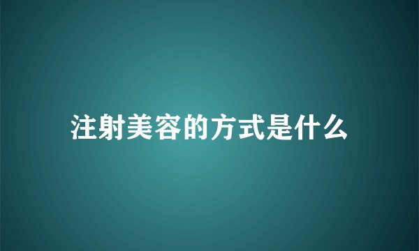 注射美容的方式是什么