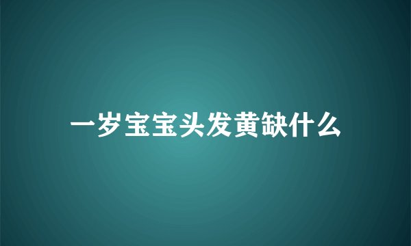 一岁宝宝头发黄缺什么