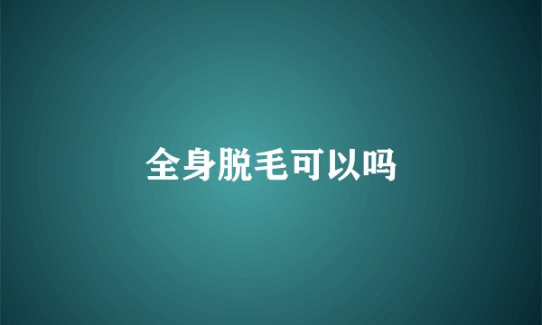 全身脱毛可以吗