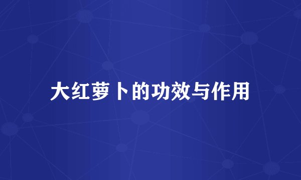 大红萝卜的功效与作用