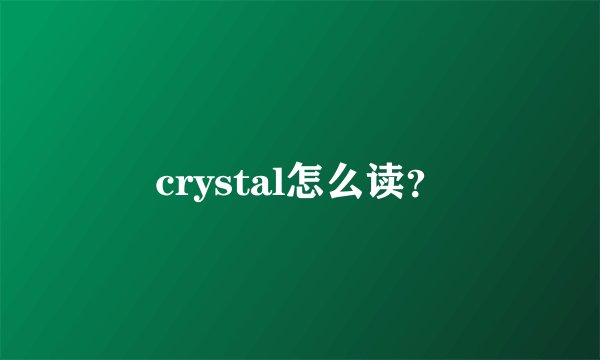 crystal怎么读？