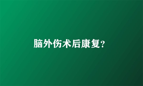 脑外伤术后康复？