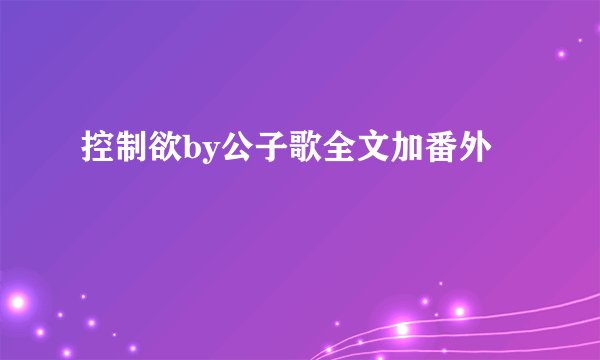 控制欲by公子歌全文加番外