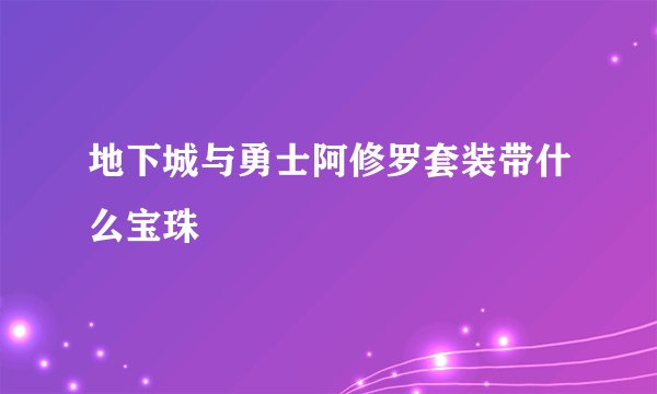地下城与勇士阿修罗套装带什么宝珠
