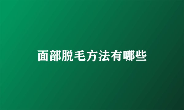 面部脱毛方法有哪些