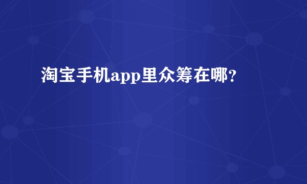 淘宝手机app里众筹在哪？