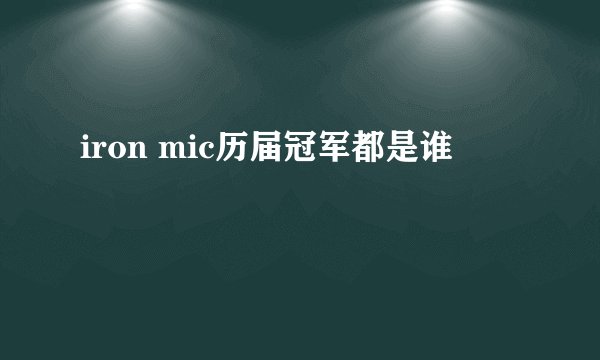 iron mic历届冠军都是谁