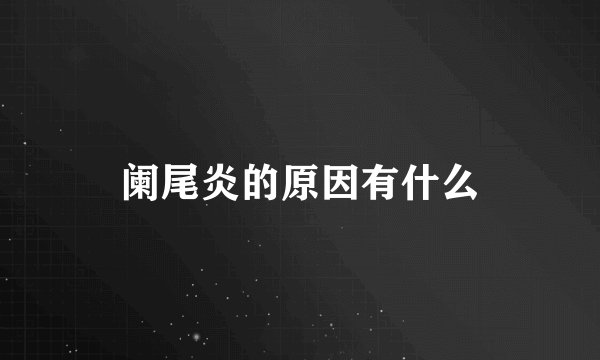 阑尾炎的原因有什么