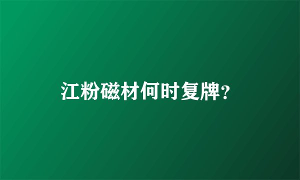 江粉磁材何时复牌？
