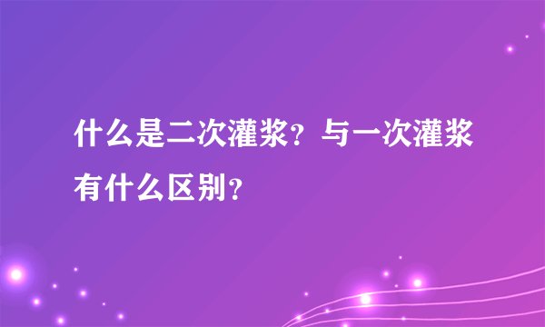 什么是二次灌浆？与一次灌浆有什么区别？