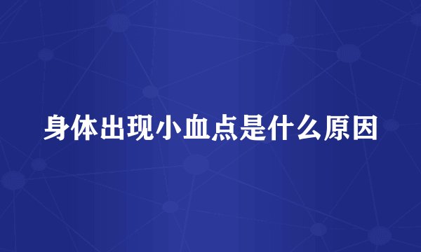 身体出现小血点是什么原因