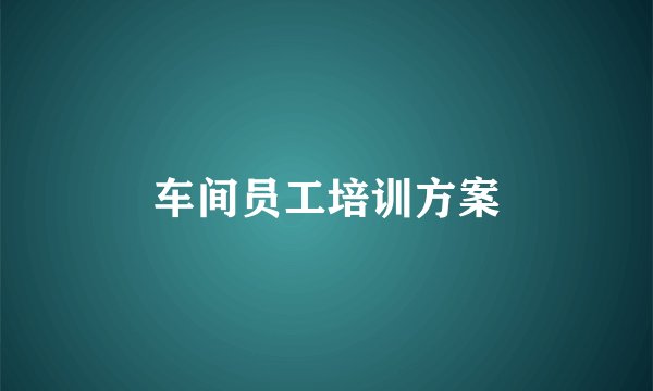 车间员工培训方案