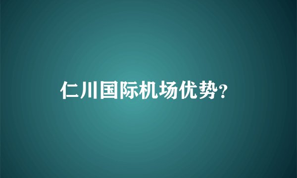 仁川国际机场优势？