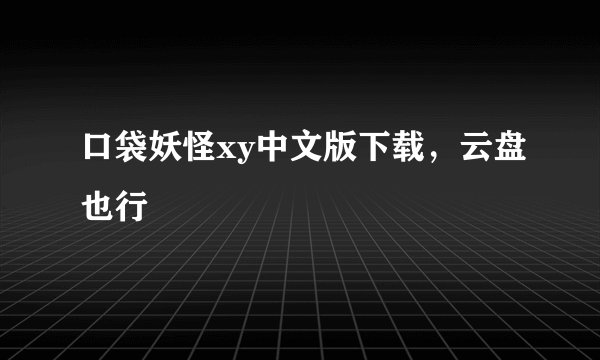 口袋妖怪xy中文版下载，云盘也行