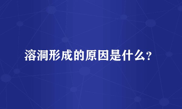 溶洞形成的原因是什么？