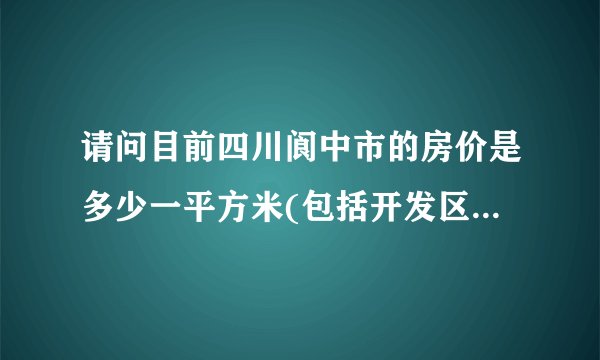 请问目前四川阆中市的房价是多少一平方米(包括开发区)?我需要80平米左右的大概要多少钱？