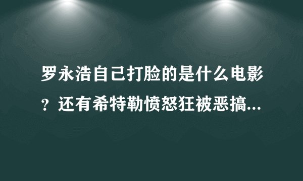 罗永浩自己打脸的是什么电影？还有希特勒愤怒狂被恶搞的电影？