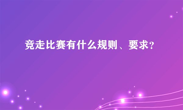 竞走比赛有什么规则、要求？